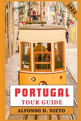 Portugal Tour Guide 2025: Savor the Flavors, Embrace the Thrills: An Adventurer's Guide to Portugal - Alfonso D. Nieto