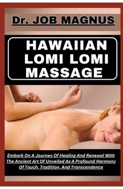 Poza produsului Hawaiian Lomi Lomi Massage: Embark On A Journey Of Healing And Renewal With The Ancient Art Of Unveiled As A Profound Harmony Of Touch, Tradition, - Job Magnus