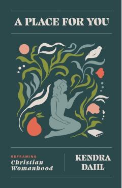 A Place for You: Reframing Christian Womanhood - Kendra Dahl