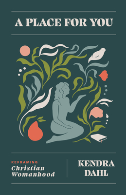 A Place for You: Reframing Christian Womanhood - Kendra Dahl