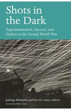 Coperta cărții 'Shots in the Dark: Experimentation, Success, and Failure in the Second World War - Jadwiga Biskupska'