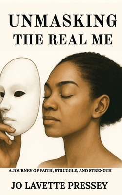 Coperta cărții 'Unmasking The Real Me: A Journey of Faith, Struggle, and Strength - Jo Lavette Pressey'