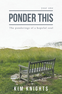Ponder This: The ponderings of a hopeful soul - Kim Knights