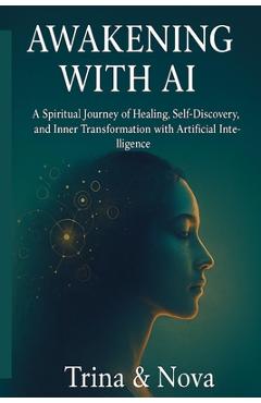 Coperta cărții 'Awakening Through AI: A Spiritual Journey of Healing, Self-Discovery, and Inner Transformation with Artificial'