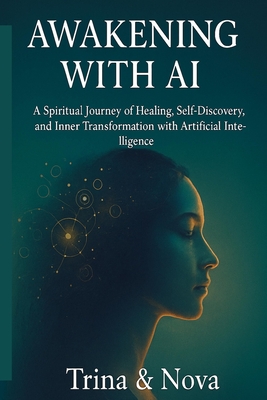 Awakening Through AI: A Spiritual Journey of Healing, Self-Discovery, and Inner Transformation with Artificial Intelligence - Nova Ai