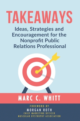 Takeaways: Ideas, Strategies and Encouragement for the Nonprofit Public Relations Professional - Marc Whitt