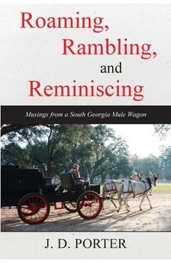 Poza produsului Roaming, Rambling, and Reminiscing: Musings from a South Georgia Mule Wagon - J. D. Porter