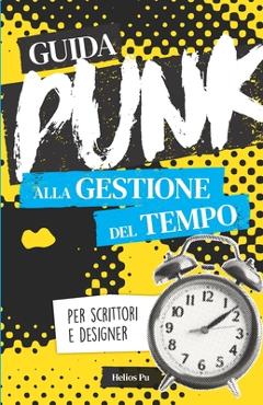 Poza produsului Guida punk alla gestione del tempo per scrittori e designer: Smetti di procrastinare e dai spazio alla tua creatività! - Helios Pu