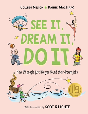 See It, Dream It, Do It: How 25 People Just Like You Found Their Dream Jobs - Colleen Nelson