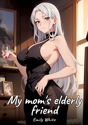 My mom's elderly friend: Sexy Erotic Stories for Adults Illustrated with Hentai Images - Naked Pictures - Emily White