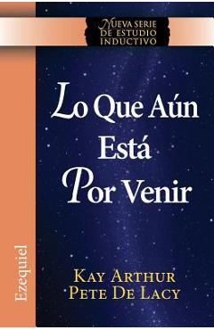 Coperta cărții 'Lo Que Aun Esta Por Venir / What Is Yet to Come) (Ezekiel: New Inductive Study Series)) - Kay Arthur'