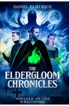 Poza produsului The Eldergloom Chronicles- Wielder of the Wraithfire: Wielder of the Wraithfire - Daniel Pajkurich