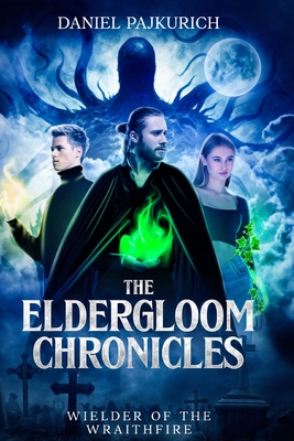 The Eldergloom Chronicles- Wielder of the Wraithfire: Wielder of the Wraithfire - Daniel Pajkurich