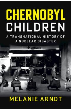 Poza produsului Chernobyl Children: A Transnational History of a Nuclear Disaster - Melanie Arndt
