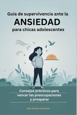 Coperta cărții 'Guía de Supervivencia ante la Ansiedad para chicas Adolescentes: Consejos prácticos para Vencer las Preocupaciones y'