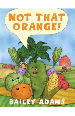 Poza produsului Not That Orange! - Bailey Adams