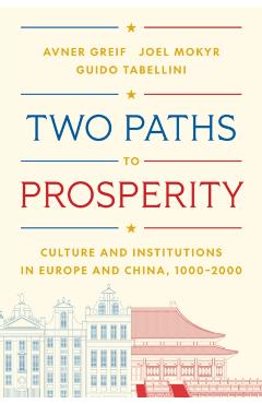 Two Paths to Prosperity: Culture and Institutions in Europe and China, 1000-2000 - Avner Greif