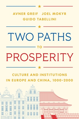 Two Paths to Prosperity: Culture and Institutions in Europe and China, 1000-2000 - Avner Greif