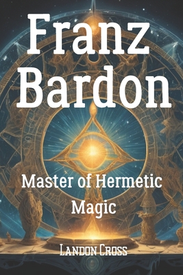 Franz Bardon Master of Hermetic Magic - Landon Cross