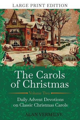 The Carols of Christmas Volume 2 (Large Print Edition): Daily Advent Devotions on Classic Christmas Carols (28-Day Devotional for Christmas and Advent - Alan Vermilye