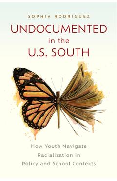 Poza produsului Undocumented in the U.S. South: How Youth Navigate Racialization in Policy and School Contexts - Sophia Rodriguez