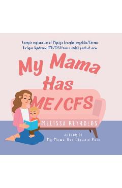 Coperta cărții 'My Mama Has ME/CFS: A simple explanation of myalgic encephalomyelitis/chronic fatigue syndrome - Melissa Reynolds'