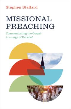 Coperta cărții 'Missional Preaching: Communicating the Gospel in an Age of Unbelief - Stephen Stallard'