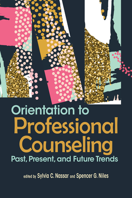 Orientation to Professional Counseling: Past, Present, and Future Trends - Sylvia C. Nassar