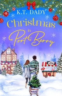 Poza produsului Christmas in Port Berry: A heartwarming, small town festive romance of second chances. - K. T. Dady