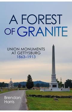 Coperta cărții 'A Forest of Granite: Union Monuments at Gettysburg 1863-1913 - Brendan Harris'