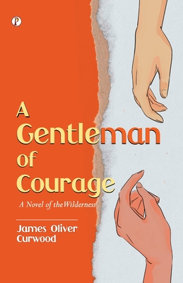 A Gentleman of Courage - James Oliver Curwood