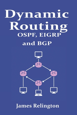 Dynamic Routing: OSPF, EIGRP and BGP in Cisco, Juniper and Mikrotik - James Relington