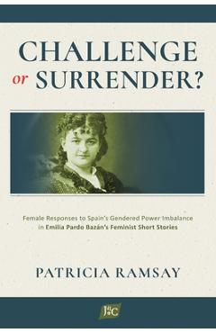 Poza produsului Challenge or Surrender?: Female Responses to Spain's Gendered Power Imbalance in Emilia Pardo Bazán's Feminist Short Stories - Patricia Ramsay