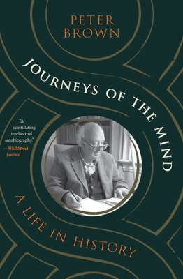 Journeys of the Mind: A Life in History - Peter Brown