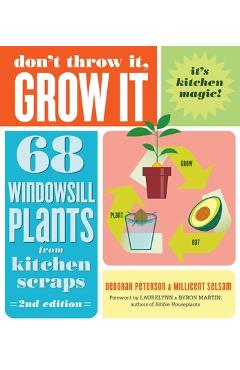 Poza produsului Don't Throw It, Grow It, 2nd Edition: 68 Windowsill Plants from Kitchen Scraps - Deborah Peterson