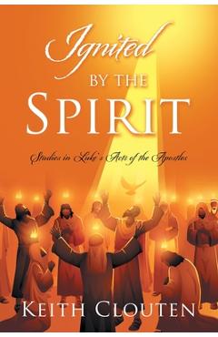 Coperta cărții 'Ignited by the Spirit: Studies in Luke's Acts of the Apostles - Keith Clouten'