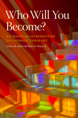 Who Will You Become?: An Ignatian Introduction to Catholic Theology - Conor M. Kelly