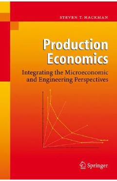 Poza produsului Production Economics: Integrating the Microeconomic and Engineering Perspectives - Steven T. Hackman