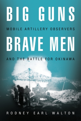 Coperta cărții 'Big Guns, Brave Men: Mobile Artillery Observers and the Battle for Okinawa - Rodney E. Walton'