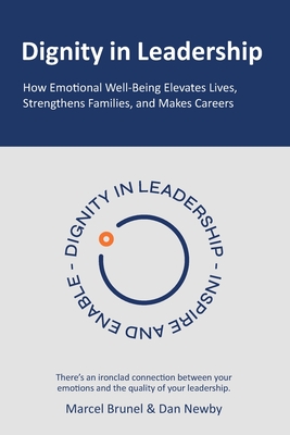 Dignity in Leadership: How Emotional Well-Being Elevates Lives, Strengthens Families, and Makes Careers - Marcel Brunel