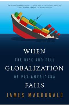 Coperta cărții 'When Globalization Fails: The Rise and Fall of Pax Americana - James Macdonald'