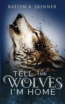 Tell The Wolves I'm Home - Katlyn A. Skinner