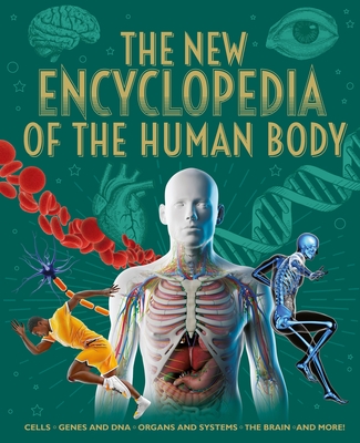The New Encyclopedia of the Human Body: Cells, Genes and Dna, Organs and Systems, the Brain, and More! - Claudia Martin