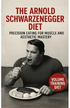 Poza produsului The Terminator Diet: Arnold Schwarzenegger's Precision Eating for Muscle and Aesthetic Mastery: The Precision Nutrition System Arnold Used to Sculpt M - Southerland Publishing
