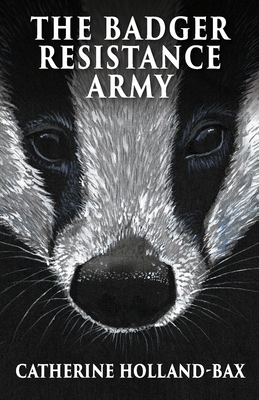The Badger Resistance Army - Catherine Holland-bax