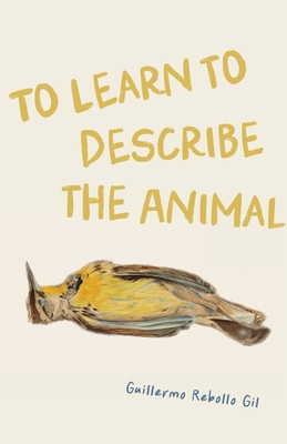 To Learn to Describe the Animal - Guillermo Rebollo Gil