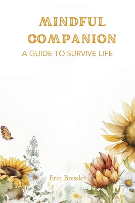 Coperta cărții 'Mindful Companion: A Guide to Survive Life - Erin Bressler'