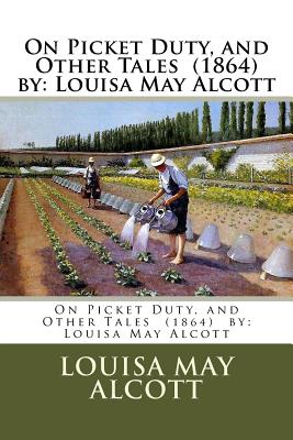 On Picket Duty, and Other Tales (1864) by: Louisa May Alcott - Louisa May Alcott