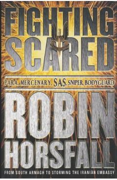 Coperta cărții 'Fighting Scared: Para, Mercenary, SAS, Sniper, Bodyguard. - Robin Horsfall'