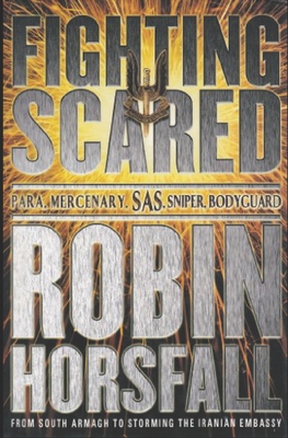 Fighting Scared: Para, Mercenary, SAS, Sniper, Bodyguard. - Robin Horsfall